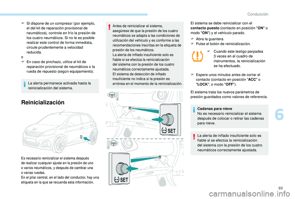 PEUGEOT 108 2018 Manual del propietario (in Spanish) 93
F Si dispone de un compresor (por ejemplo, el del kit de reparación provisional de
neumáticos), controle en frío la presión de
los cuatro neumáticos. Si no le es posible
realizar este contr PEUGEOT 108 2018 Manual del propietario (in Spanish) 93
F Si dispone de un compresor (por ejemplo, el del kit de reparación provisional de
neumáticos), controle en frío la presión de
los cuatro neumáticos. Si no le es posible
realizar este contr