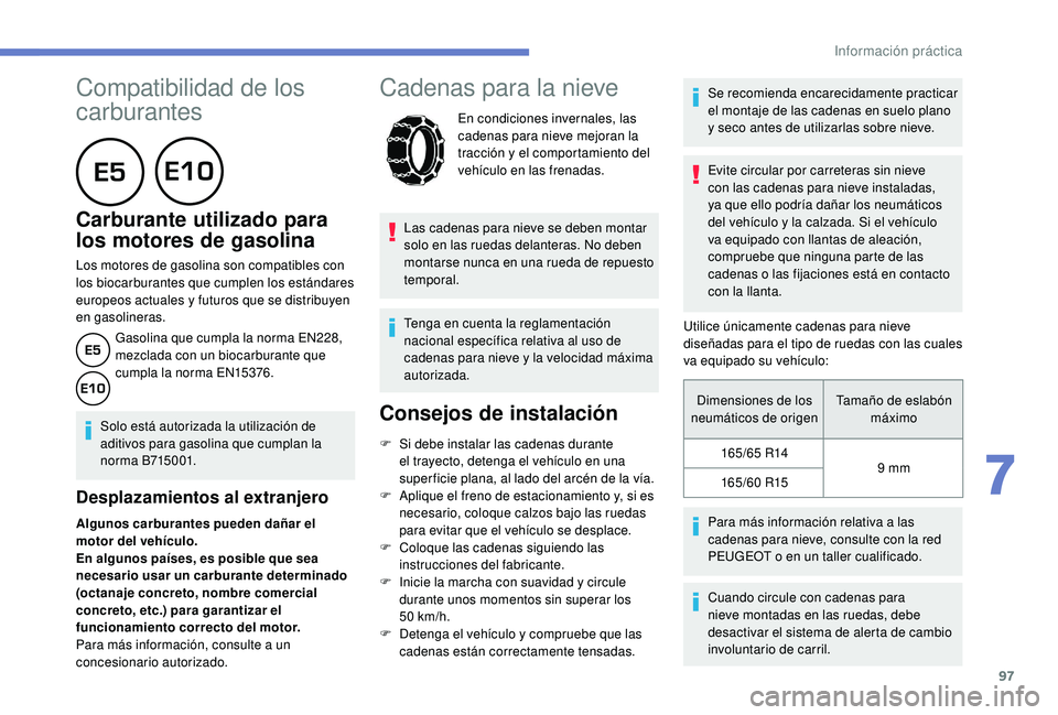 PEUGEOT 108 2018 Manual del propietario (in Spanish) 97
Compatibilidad de los
carburantes
Carburante utilizado para
los motores de gasolina
Los motores de gasolina son compatibles con
los biocarburantes que cumplen los estándares
europeos ac PEUGEOT 108 2018 Manual del propietario (in Spanish) 97
Compatibilidad de los
carburantes
Carburante utilizado para
los motores de gasolina
Los motores de gasolina son compatibles con
los biocarburantes que cumplen los estándares
europeos ac
