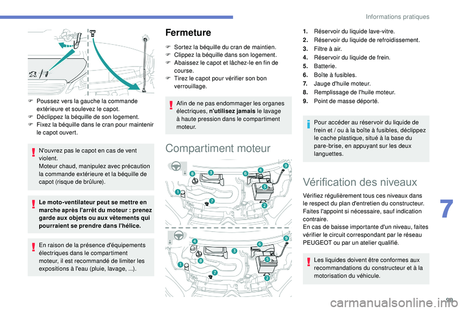 PEUGEOT 108 2018 Manuel du propriétaire (in French) 99
F Poussez vers la gauche la commande extérieure et soulevez le capot.
F
D
éclippez la béquille de son logement.
F
F
ixez la béquille dans le cran pour maintenir
le capot ouvert.
N'ou PEUGEOT 108 2018 Manuel du propriétaire (in French) 99
F Poussez vers la gauche la commande extérieure et soulevez le capot.
F
D
éclippez la béquille de son logement.
F
F
ixez la béquille dans le cran pour maintenir
le capot ouvert.
N'ou