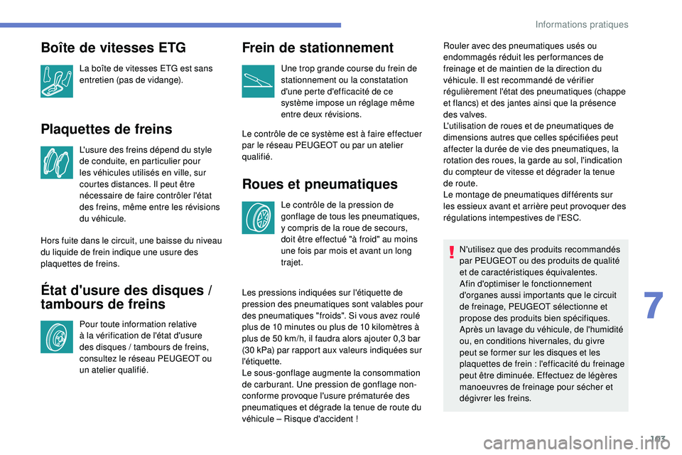 PEUGEOT 108 2018 Manuel du propriétaire (in French) 103
Plaquettes de freins
L'usure des freins dépend du style
de conduite, en particulier pour
les véhicules utilisés en ville, sur
courtes distances. Il peut être
nécessaire de faire contr PEUGEOT 108 2018 Manuel du propriétaire (in French) 103
Plaquettes de freins
L'usure des freins dépend du style
de conduite, en particulier pour
les véhicules utilisés en ville, sur
courtes distances. Il peut être
nécessaire de faire contr