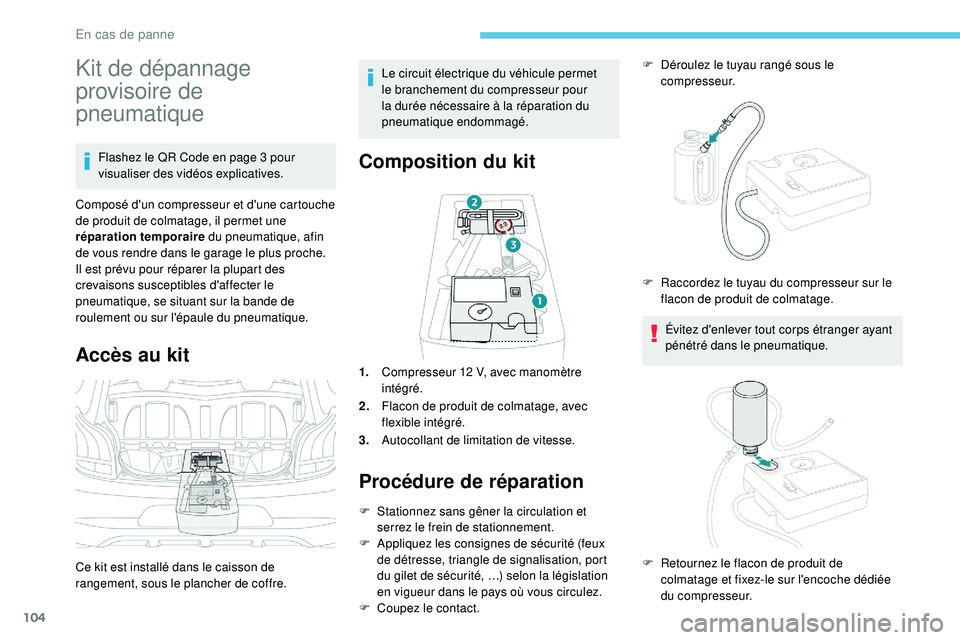 PEUGEOT 108 2018 Manuel du propriétaire (in French) 104
Kit de dépannage
provisoire de
pneumatique
Flashez le QR Code en page 3 pour
visualiser des vidéos explicatives.
Composé d'un compresseur et d'une cartouche
de produit de colmatage, PEUGEOT 108 2018 Manuel du propriétaire (in French) 104
Kit de dépannage
provisoire de
pneumatique
Flashez le QR Code en page 3 pour
visualiser des vidéos explicatives.
Composé d'un compresseur et d'une cartouche
de produit de colmatage,