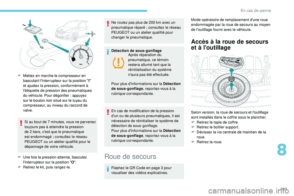 PEUGEOT 108 2018 Manuel du propriétaire (in French) 107
Si au bout de 7 minutes, vous ne par venez
t oujours pas à atteindre la pression
de 2
bars, c'est que le pneumatique
est endommagé
; consultez le réseau
PEUGEOT ou un atelier qualif PEUGEOT 108 2018 Manuel du propriétaire (in French) 107
Si au bout de 7 minutes, vous ne par venez
t oujours pas à atteindre la pression
de 2
bars, c'est que le pneumatique
est endommagé
; consultez le réseau
PEUGEOT ou un atelier qualif