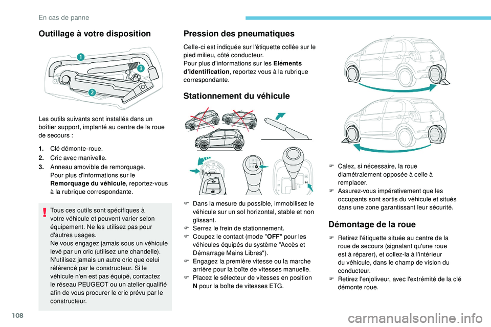 PEUGEOT 108 2018 Manuel du propriétaire (in French) 108
Outillage à votre disposition
1.Clé démonte-roue.
2. Cric avec manivelle.
3. Anneau amovible de remorquage.
Pour plus d'informations sur le
Remorquage du véhicule , reportez-vous
à la r PEUGEOT 108 2018 Manuel du propriétaire (in French) 108
Outillage à votre disposition
1.Clé démonte-roue.
2. Cric avec manivelle.
3. Anneau amovible de remorquage.
Pour plus d'informations sur le
Remorquage du véhicule , reportez-vous
à la r