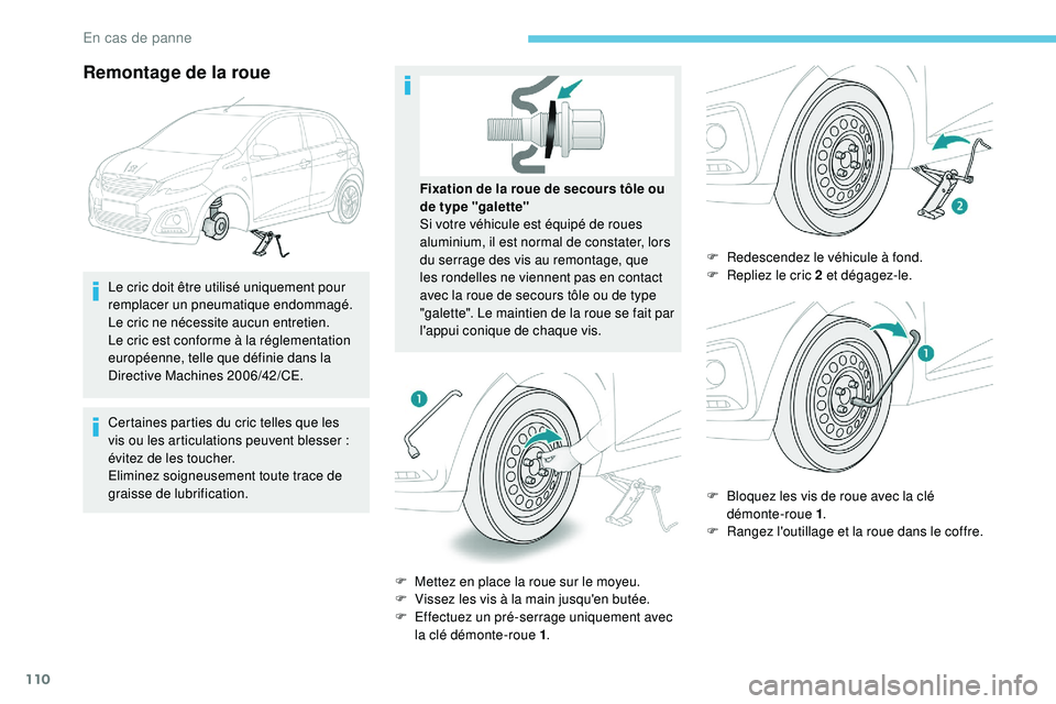 PEUGEOT 108 2018 Manuel du propriétaire (in French) 110
Remontage de la roue
Le cric doit être utilisé uniquement pour
remplacer un pneumatique endommagé.
Le cric ne nécessite aucun entretien.
Le cric est conforme à la réglementation
européenn PEUGEOT 108 2018 Manuel du propriétaire (in French) 110
Remontage de la roue
Le cric doit être utilisé uniquement pour
remplacer un pneumatique endommagé.
Le cric ne nécessite aucun entretien.
Le cric est conforme à la réglementation
européenn