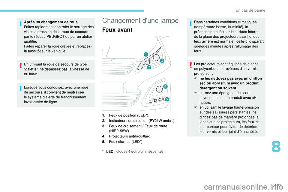 PEUGEOT 108 2018 Manuel du propriétaire (in French) 111
Après un changement de roue
Faites rapidement contrôler le serrage des
vis et la pression de la roue de secours
par le réseau PEUGEOT ou par un atelier
qualifié.
Faites réparer la roue cre PEUGEOT 108 2018 Manuel du propriétaire (in French) 111
Après un changement de roue
Faites rapidement contrôler le serrage des
vis et la pression de la roue de secours
par le réseau PEUGEOT ou par un atelier
qualifié.
Faites réparer la roue cre