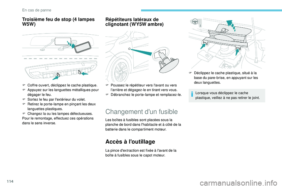 PEUGEOT 108 2018 Manuel du propriétaire (in French) 114
Troisième feu de stop (4 lampes
W5W)Répétiteurs latéraux de
clignotant (WY5W ambre)
Changement d'un fusible
Les boîtes à fusibles sont placées sous la
planche de bord dans l'habi PEUGEOT 108 2018 Manuel du propriétaire (in French) 114
Troisième feu de stop (4 lampes
W5W)Répétiteurs latéraux de
clignotant (WY5W ambre)
Changement d'un fusible
Les boîtes à fusibles sont placées sous la
planche de bord dans l'habi