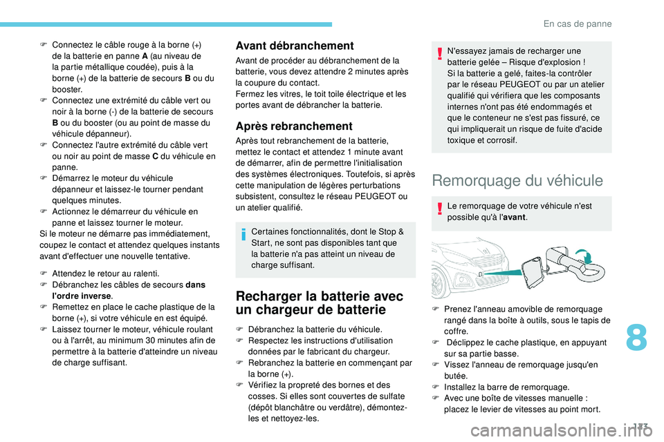 PEUGEOT 108 2018 Manuel du propriétaire (in French) 123
F Connectez le câble rouge à la borne (+) de la batterie en panne A (au niveau de
la partie métallique coudée), puis à la
borne (+) de la batterie de secours B ou du
b o o s t e r.
F
C
PEUGEOT 108 2018 Manuel du propriétaire (in French) 123
F Connectez le câble rouge à la borne (+) de la batterie en panne A (au niveau de
la partie métallique coudée), puis à la
borne (+) de la batterie de secours B ou du
b o o s t e r.
F
C