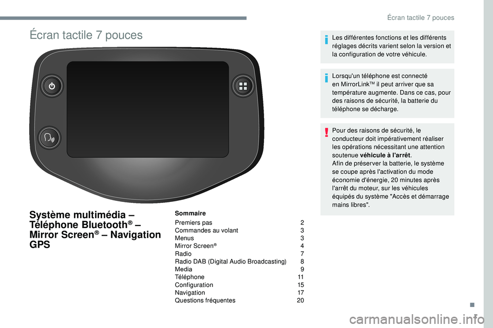 PEUGEOT 108 2018  Manuel du propriétaire (in French) 1
Écran tactile 7 pouces
Système multimédia – 
Téléphone Bluetooth® – 
Mirror Screen® – Navigation 
GPS
Sommaire
Premiers pas 
 
2
C

ommandes au volant   
3
M

enus   
3
M

irror Screen
