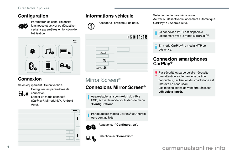 PEUGEOT 108 2018  Manuel du propriétaire (in French) 4
Configuration
Paramétrer les sons, l'intensité 
lumineuse et activer ou désactiver 
certains paramètres en fonction de 
l'utilisation.
Connexion
Selon équipement / Selon version.
Config