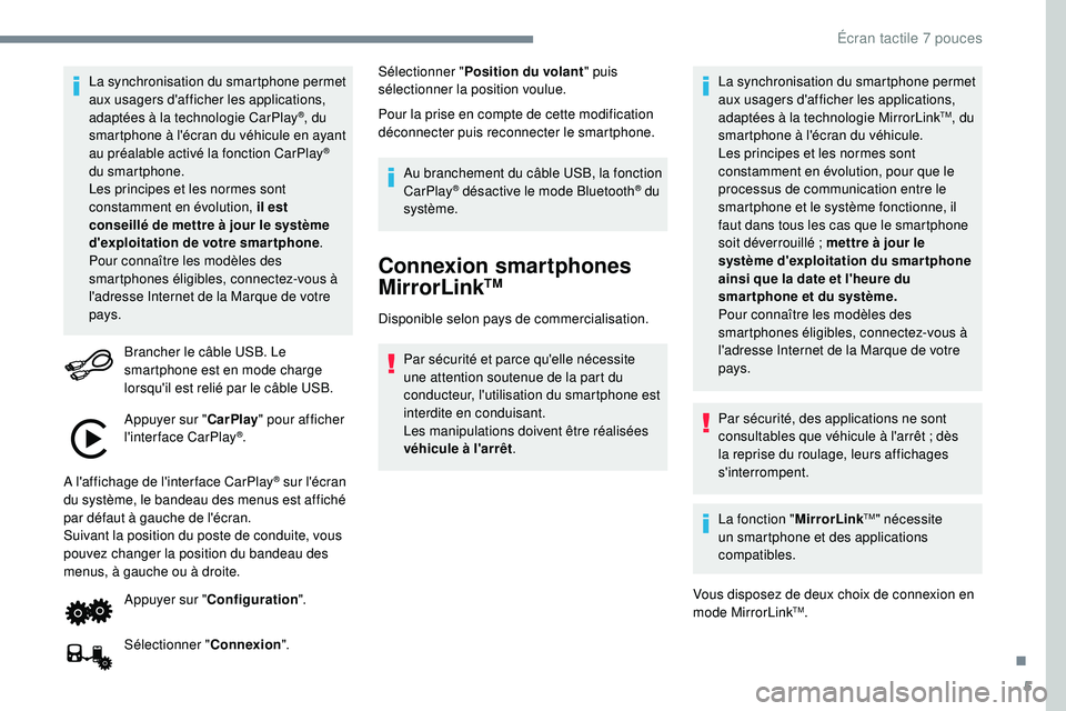 PEUGEOT 108 2018  Manuel du propriétaire (in French) 5
La synchronisation du smartphone permet 
aux usagers d'afficher les applications, 
adaptées à la technologie CarPlay
®, du 
smartphone à l'écran du véhicule en ayant 
au préalable act
