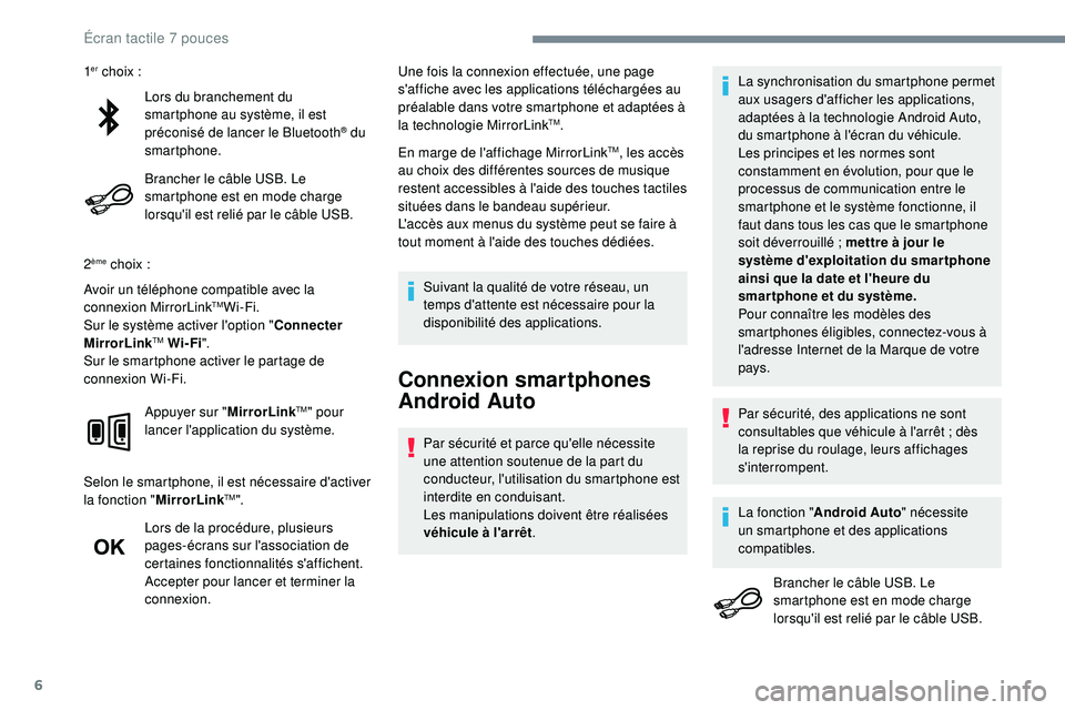 PEUGEOT 108 2018  Manuel du propriétaire (in French) 6
Lors du branchement du 
smartphone au système, il est 
préconisé de lancer le Bluetooth
® du 
smartphone.
Brancher le câble USB. Le 
smartphone est en mode charge 
lorsqu'il est relié par 