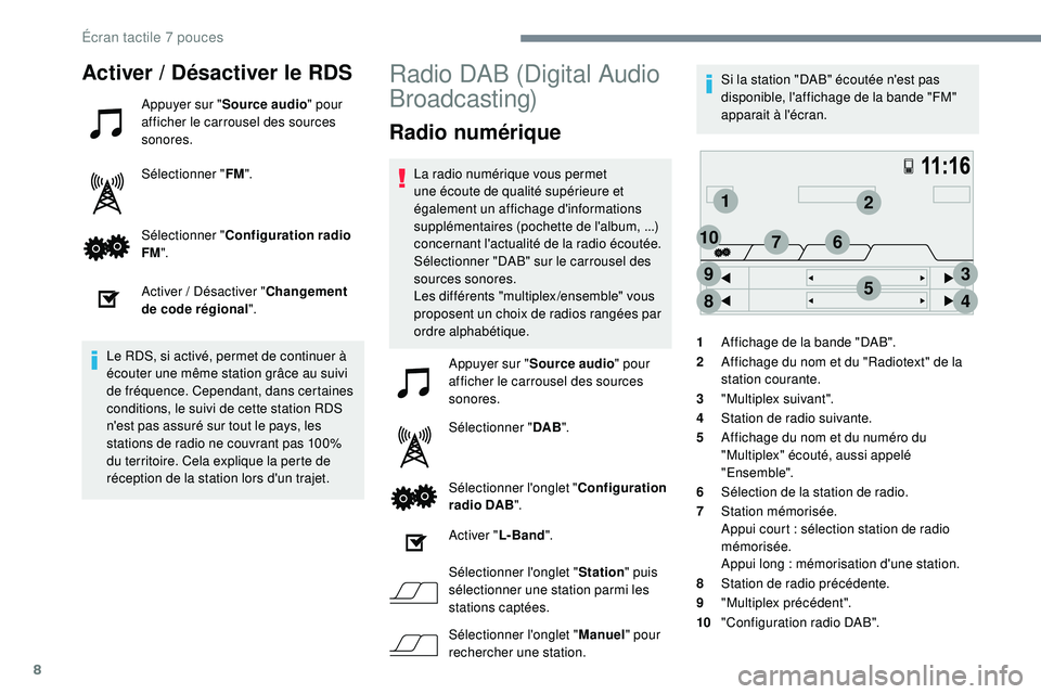 PEUGEOT 108 2018  Manuel du propriétaire (in French) 8
12
3
45
6
8
9
107
Activer / Désactiver le RDS
Appuyer sur "Source audio " pour 
afficher le carrousel des sources 
sonores.
Sélectionner " FM".
Sélectionner " Configuration ra