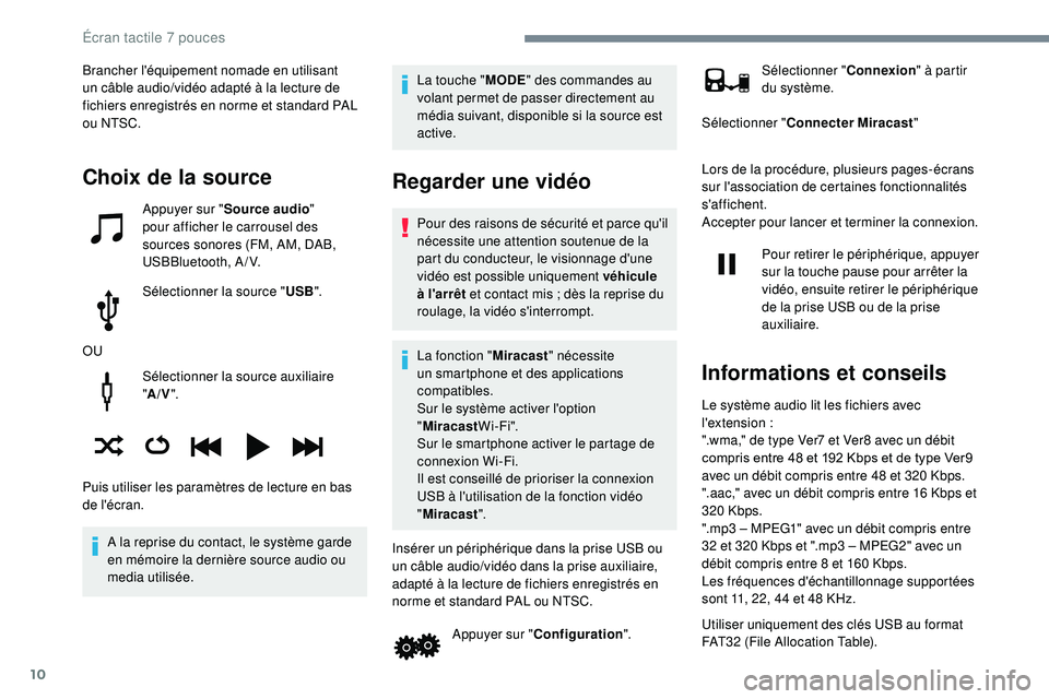 PEUGEOT 108 2018  Manuel du propriétaire (in French) 10
Sélectionner la source auxiliaire 
"A/V ".
A la reprise du contact, le système garde 
en mémoire la dernière source audio ou 
media utilisée. La touche "
MODE" des commandes au