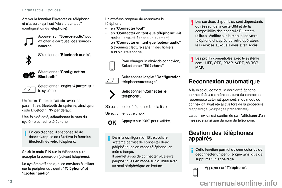 PEUGEOT 108 2018  Manuel du propriétaire (in French) 12
Activer la fonction Bluetooth du téléphone 
et s'assurer qu'il est "visible par tous" 
(configuration du téléphone).Appuyer sur " Source audio " pour 
afficher le carrou
