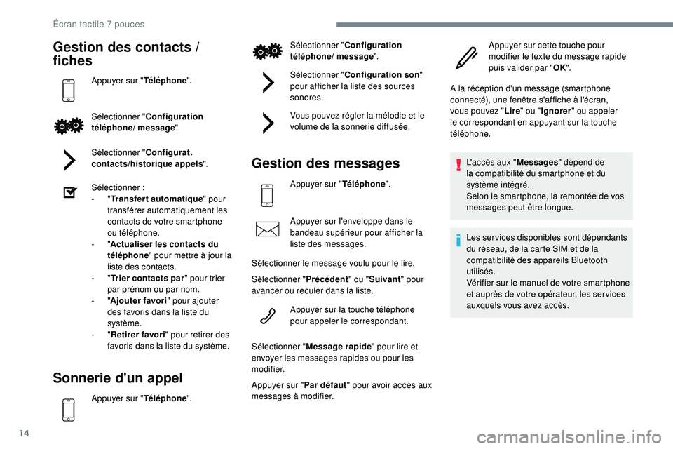 PEUGEOT 108 2018  Manuel du propriétaire (in French) 14
Gestion des contacts / 
f iches
Appuyer sur " Téléphone".
Sélectionner " Configuration 
téléphone/ message ".
Sélectionner " Configurat. 
contacts/historique appels ".