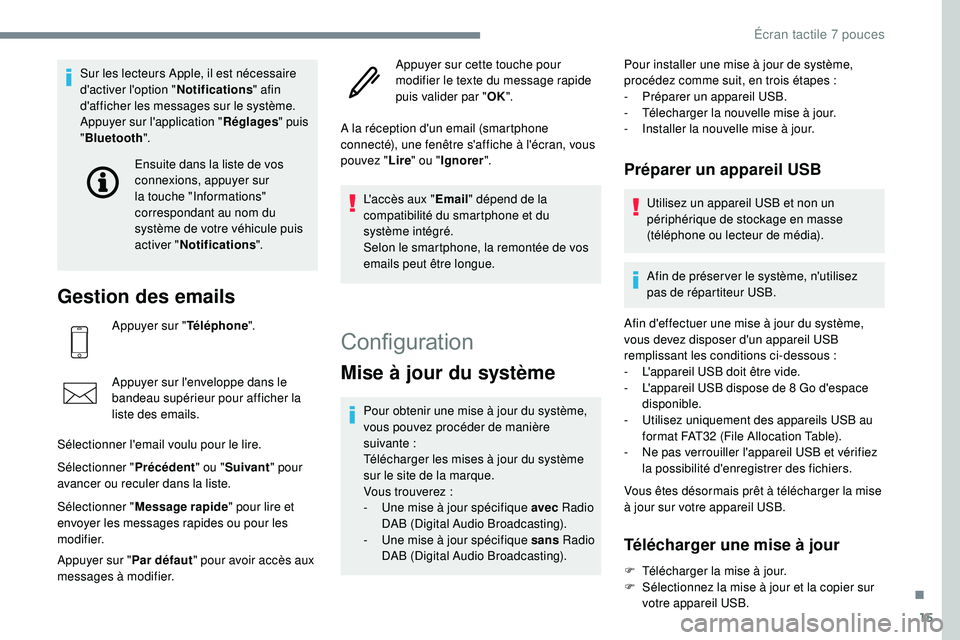 PEUGEOT 108 2018  Manuel du propriétaire (in French) 15
Sur les lecteurs Apple, il est nécessaire 
d'activer l'option "Notifications" afin 
d'afficher les messages sur le système.
Appuyer sur l'application " Réglages" 