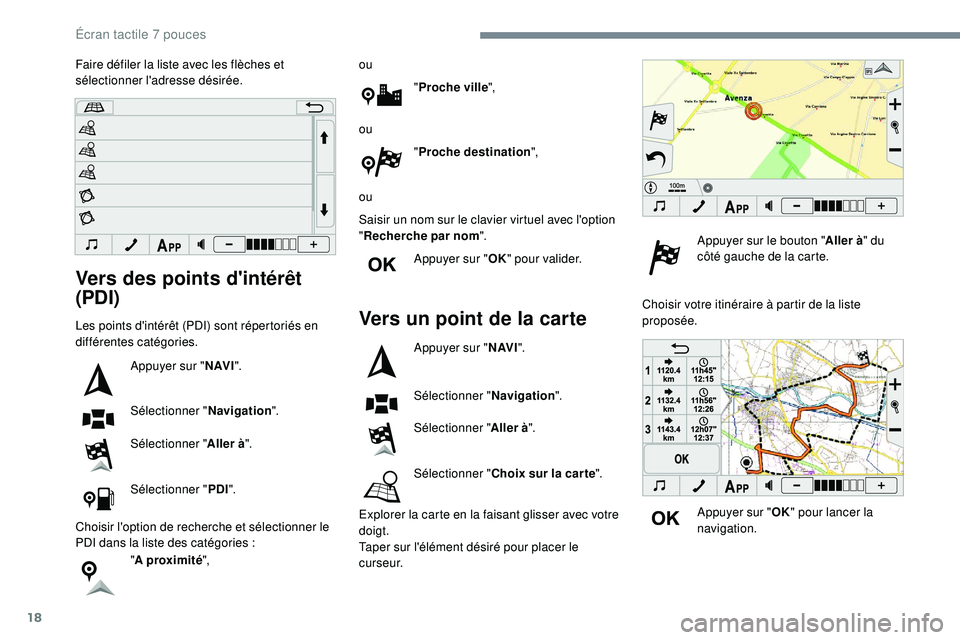PEUGEOT 108 2018  Manuel du propriétaire (in French) 18
Vers des points d'intérêt 
(PDI)
Les points d'intérêt (PDI) sont répertoriés en 
différentes catégories.Appuyer sur " N AV I".
Sélectionner " Navigation".
Sélectio