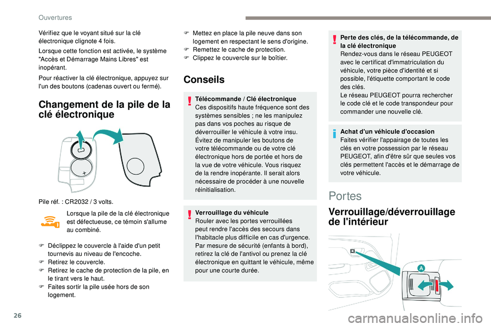 PEUGEOT 108 2018  Manuel du propriétaire (in French) 26
Vérifiez que le voyant situé sur la clé 
électronique clignote 4 fois.
Lorsque cette fonction est activée, le système 
"Accès et Démarrage Mains Libres" est 
inopérant.
Pour réact