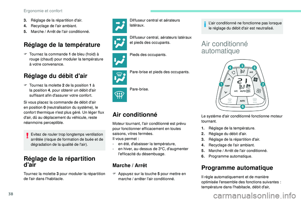PEUGEOT 108 2018 Manuel du propriétaire (in French) 38
3.Réglage de la répartition d'air.
4. Recyclage de l'air ambiant.
5. Marche
/ Arrêt de l'air conditionné.
Réglage de la température
F Tournez la commande 1 de bleu (froid) à ro PEUGEOT 108 2018 Manuel du propriétaire (in French) 38
3.Réglage de la répartition d'air.
4. Recyclage de l'air ambiant.
5. Marche
/ Arrêt de l'air conditionné.
Réglage de la température
F Tournez la commande 1 de bleu (froid) à ro