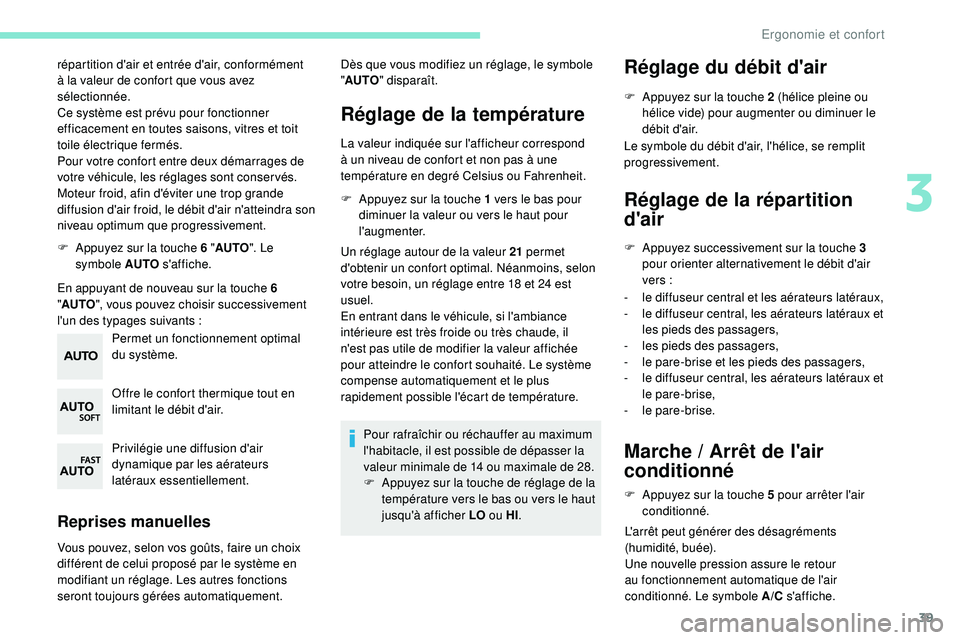 PEUGEOT 108 2018 Manuel du propriétaire (in French) 39
répartition d'air et entrée d'air, conformément
à la valeur de confort que vous avez
sélectionnée.
Ce système est prévu pour fonctionner
efficacement en toutes saisons, vitres et PEUGEOT 108 2018 Manuel du propriétaire (in French) 39
répartition d'air et entrée d'air, conformément
à la valeur de confort que vous avez
sélectionnée.
Ce système est prévu pour fonctionner
efficacement en toutes saisons, vitres et
