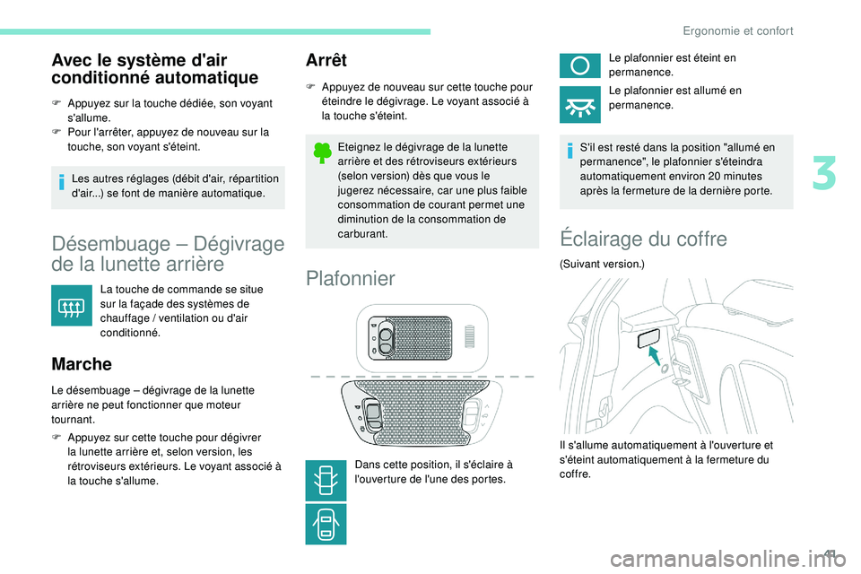 PEUGEOT 108 2018 Manuel du propriétaire (in French) 41
Avec le système d'air
conditionné automatique
F Appuyez sur la touche dédiée, son voyant s'allume.
F
P
our l'arrêter, appuyez de nouveau sur la
touche, son voyant s'étein PEUGEOT 108 2018 Manuel du propriétaire (in French) 41
Avec le système d'air
conditionné automatique
F Appuyez sur la touche dédiée, son voyant s'allume.
F
P
our l'arrêter, appuyez de nouveau sur la
touche, son voyant s'étein