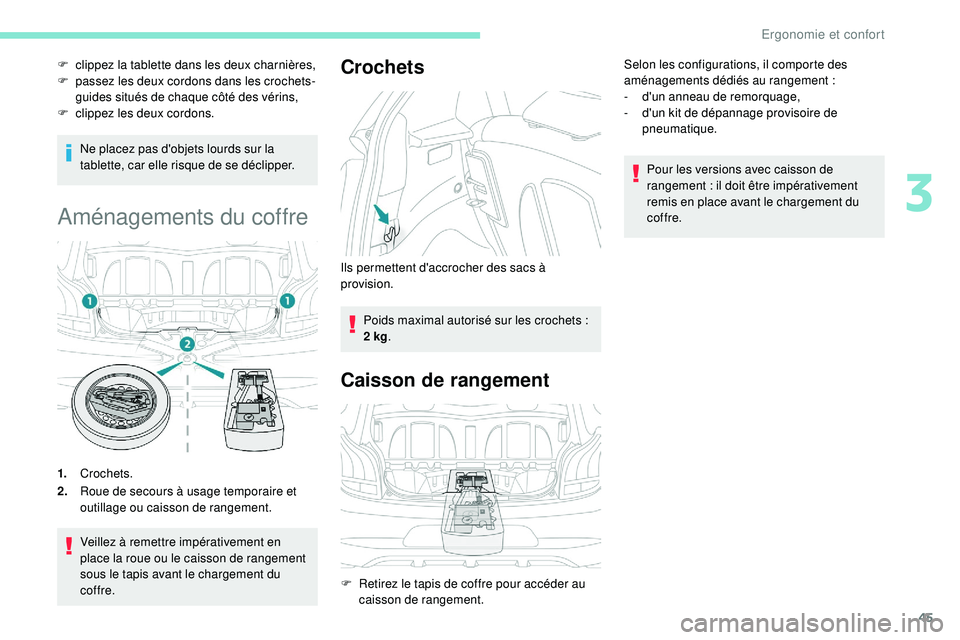 PEUGEOT 108 2018 Manuel du propriétaire (in French) 45
Ne placez pas d'objets lourds sur la
tablette, car elle risque de se déclipper.
Aménagements du coffre
1.Crochets.
2. Roue de secours à usage temporaire et
outillage ou caisson de rangemen PEUGEOT 108 2018 Manuel du propriétaire (in French) 45
Ne placez pas d'objets lourds sur la
tablette, car elle risque de se déclipper.
Aménagements du coffre
1.Crochets.
2. Roue de secours à usage temporaire et
outillage ou caisson de rangemen