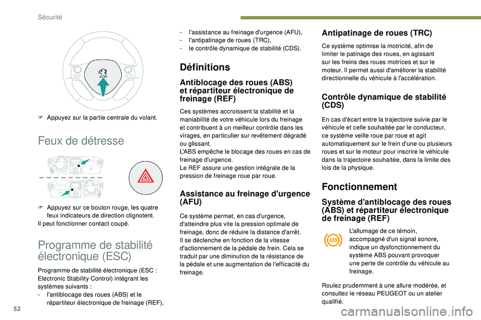 PEUGEOT 108 2018 Manuel du propriétaire (in French) 52
Feux de détresse
F Appuyez sur ce bouton rouge, les quatre feux indicateurs de direction clignotent.
Il peut fonctionner contact coupé. F
A
ppuyez sur la partie centrale du volant.
Programme d PEUGEOT 108 2018 Manuel du propriétaire (in French) 52
Feux de détresse
F Appuyez sur ce bouton rouge, les quatre feux indicateurs de direction clignotent.
Il peut fonctionner contact coupé. F
A
ppuyez sur la partie centrale du volant.
Programme d