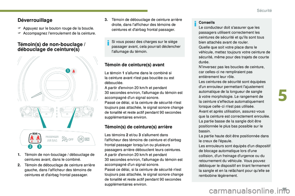 PEUGEOT 108 2018 Manuel du propriétaire (in French) 55
Déverrouillage
F Appuyez sur le bouton rouge de la boucle.
F A ccompagnez l'enroulement de la ceinture.
Témoin(s) de non-bouclage /
débouclage de ceinture(s)
1. Témoin de non-bouclage / PEUGEOT 108 2018 Manuel du propriétaire (in French) 55
Déverrouillage
F Appuyez sur le bouton rouge de la boucle.
F A ccompagnez l'enroulement de la ceinture.
Témoin(s) de non-bouclage /
débouclage de ceinture(s)
1. Témoin de non-bouclage /