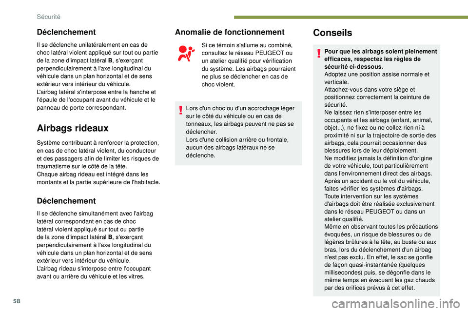 PEUGEOT 108 2018 Manuel du propriétaire (in French) 58
Déclenchement
Il se déclenche unilatéralement en cas de
choc latéral violent appliqué sur tout ou partie
de la zone d'impact latéral B, s'exerçant
perpendiculairement à l'axe PEUGEOT 108 2018 Manuel du propriétaire (in French) 58
Déclenchement
Il se déclenche unilatéralement en cas de
choc latéral violent appliqué sur tout ou partie
de la zone d'impact latéral B, s'exerçant
perpendiculairement à l'axe