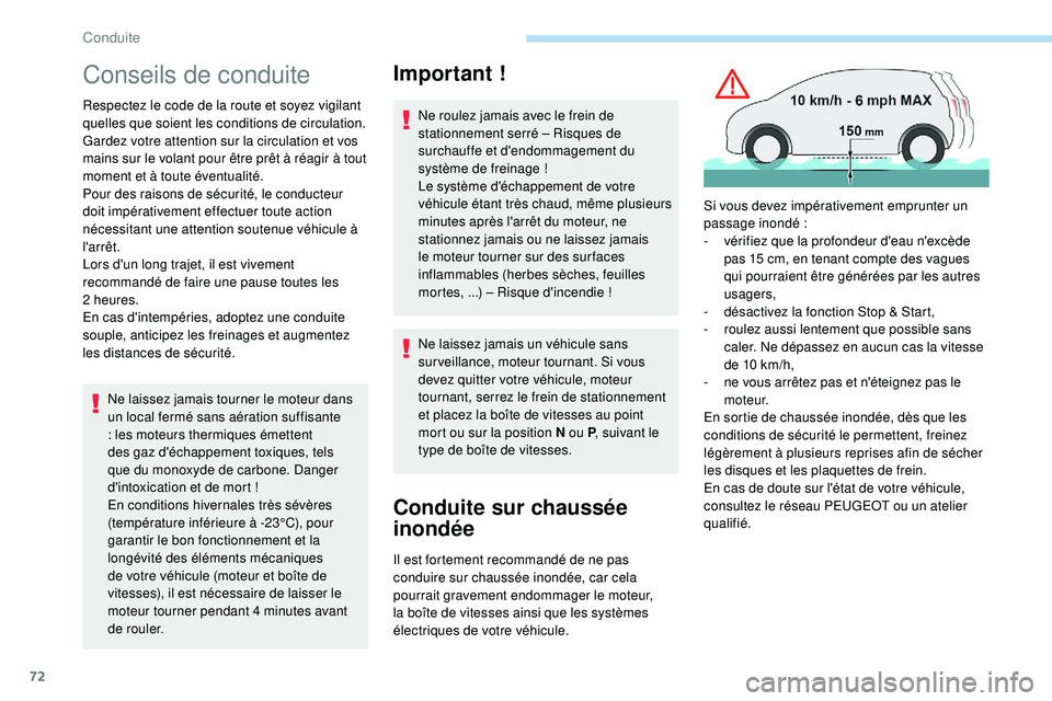 PEUGEOT 108 2018  Manuel du propriétaire (in French) 72
Conseils de conduite
Respectez le code de la route et soyez vigilant 
quelles que soient les conditions de circulation.
Gardez votre attention sur la circulation et vos 
mains sur le volant pour ê