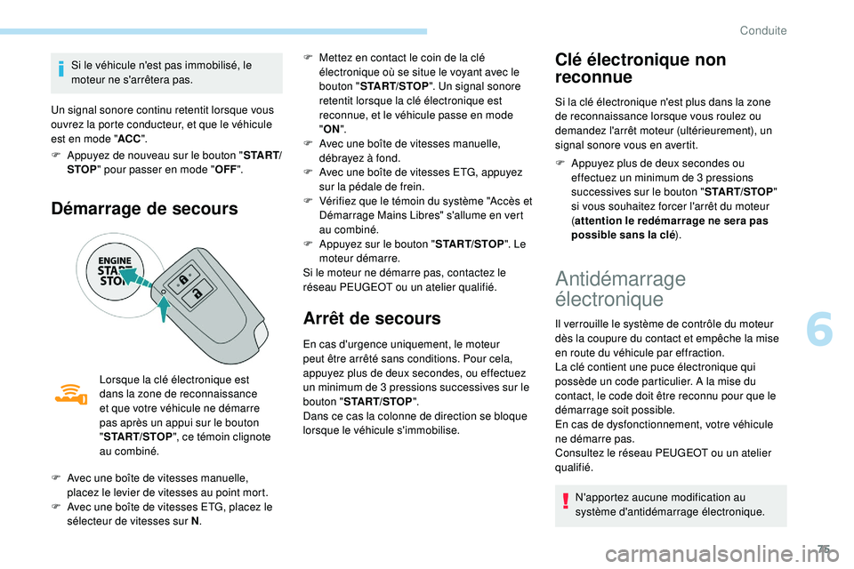 PEUGEOT 108 2018  Manuel du propriétaire (in French) 75
Si le véhicule n'est pas immobilisé, le 
moteur ne s'arrêtera pas.
Un signal sonore continu retentit lorsque vous 
ouvrez la porte conducteur, et que le véhicule 
est en mode " ACC&