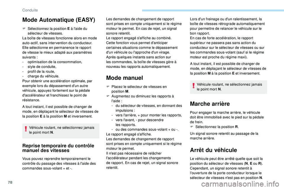PEUGEOT 108 2018  Manuel du propriétaire (in French) 78
F Sélectionnez la position E à l'aide du sélecteur de vitesses.
La boîte de vitesses fonctionne alors en mode 
auto-actif, sans inter vention du conducteur.
Elle sélectionne en permanence 