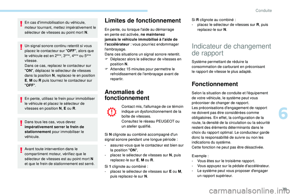 PEUGEOT 108 2018  Manuel du propriétaire (in French) 79
En cas d'immobilisation du véhicule, 
moteur tournant, mettez impérativement le 
sélecteur de vitesses au point mort N.
Un signal sonore continu retentit si vous 
placez le contacteur sur &#