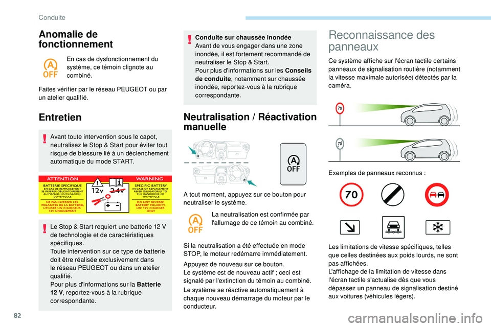 PEUGEOT 108 2018  Manuel du propriétaire (in French) 82
Anomalie de 
fonctionnement
En cas de dysfonctionnement du 
système, ce témoin clignote au 
combiné.
Faites vérifier par le réseau PEUGEOT ou par 
un atelier qualifié.
Entretien
Avant toute i