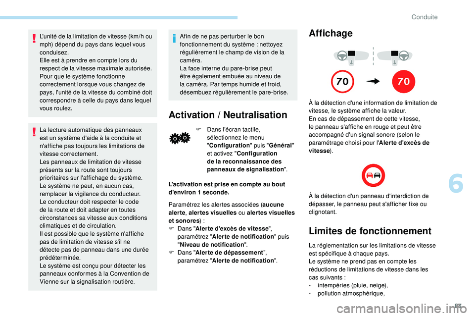 PEUGEOT 108 2018  Manuel du propriétaire (in French) 83
L'unité de la limitation de vitesse (km/h ou 
mph) dépend du pays dans lequel vous 
conduisez.
Elle est à prendre en compte lors du 
respect de la vitesse maximale autorisée.
Pour que le sy