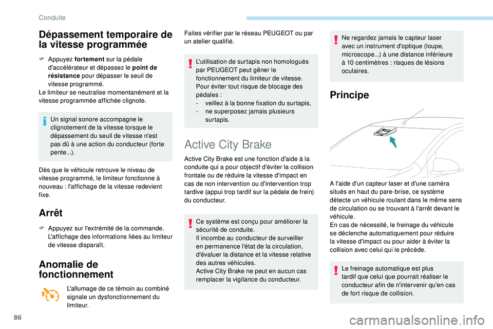 PEUGEOT 108 2018  Manuel du propriétaire (in French) 86
Dépassement temporaire de 
la vitesse programmée
F Appuyez f ortement sur la pédale 
d'accélérateur et dépassez le point de 
résistance  pour dépasser le seuil de 
vitesse programmé.
L