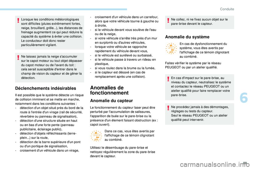 PEUGEOT 108 2018 Manuel du propriétaire (in French) 89
Lorsque les conditions météorologiques
sont difficiles (pluies extrêmement fortes,
neige, brouillard, grêle...), les distances de
freinage augmentent ce qui peut réduire la
capacité du sy PEUGEOT 108 2018 Manuel du propriétaire (in French) 89
Lorsque les conditions météorologiques
sont difficiles (pluies extrêmement fortes,
neige, brouillard, grêle...), les distances de
freinage augmentent ce qui peut réduire la
capacité du sy