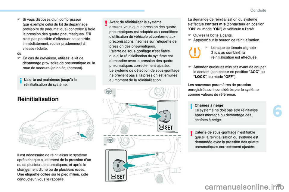 PEUGEOT 108 2018 Manuel du propriétaire (in French) 93
F Si vous disposez d'un compresseur (par exemple celui du kit de dépannage
provisoire de pneumatique) contrôlez à froid
la pression des quatre pneumatiques. S'il
n'est pas possibl PEUGEOT 108 2018 Manuel du propriétaire (in French) 93
F Si vous disposez d'un compresseur (par exemple celui du kit de dépannage
provisoire de pneumatique) contrôlez à froid
la pression des quatre pneumatiques. S'il
n'est pas possibl