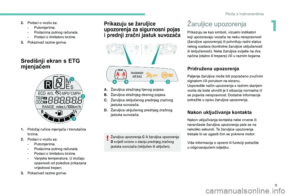 PEUGEOT 108 2018 Upute Za Rukovanje (in Croatian) 9
Središnji ekran s ETG
mjenjačem
1. Položaj ručice mjenjača i trenutačna
brzina.
2. Podaci o
vozilu sa:
-
Pu
tomjerima.
-
P
odacima putnog računala.
-
P
odaci o limitatoru brzi PEUGEOT 108 2018 Upute Za Rukovanje (in Croatian) 9
Središnji ekran s ETG
mjenjačem
1. Položaj ručice mjenjača i trenutačna
brzina.
2. Podaci o
vozilu sa:
-
Pu
tomjerima.
-
P
odacima putnog računala.
-
P
odaci o limitatoru brzi