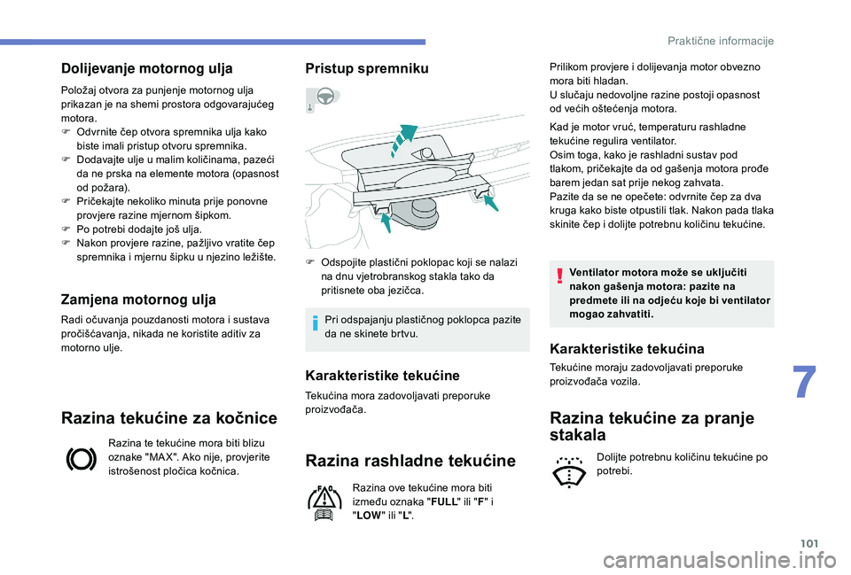 PEUGEOT 108 2018 Upute Za Rukovanje (in Croatian) 101
Dolijevanje motornog ulja
Položaj otvora za punjenje motornog ulja
prikazan je na shemi prostora odgovarajućeg
motora.
F
O
dvrnite čep otvora spremnika ulja kako
biste imali pristup otvoru PEUGEOT 108 2018 Upute Za Rukovanje (in Croatian) 101
Dolijevanje motornog ulja
Položaj otvora za punjenje motornog ulja
prikazan je na shemi prostora odgovarajućeg
motora.
F
O
dvrnite čep otvora spremnika ulja kako
biste imali pristup otvoru