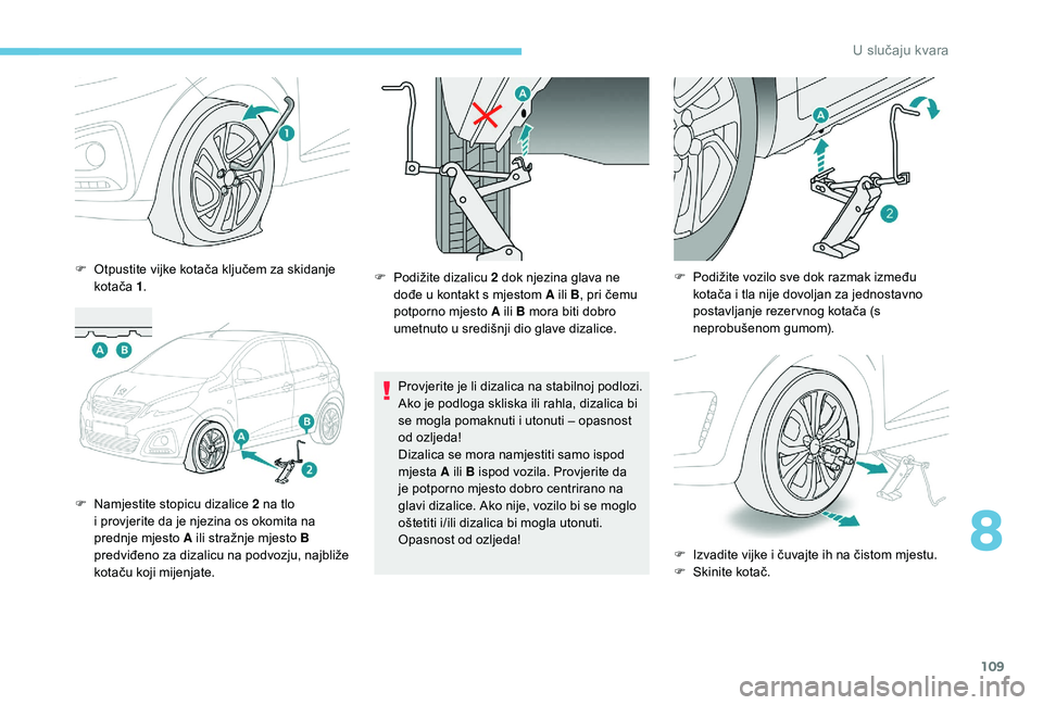 PEUGEOT 108 2018 Upute Za Rukovanje (in Croatian) 109
F Otpustite vijke kotača ključem za skidanje kotača 1.
F
N
amjestite stopicu dizalice 2 na tlo
i
provjerite da je njezina os okomita na
prednje mjesto A ili stražnje mjesto B
predvi PEUGEOT 108 2018 Upute Za Rukovanje (in Croatian) 109
F Otpustite vijke kotača ključem za skidanje kotača 1.
F
N
amjestite stopicu dizalice 2 na tlo
i
provjerite da je njezina os okomita na
prednje mjesto A ili stražnje mjesto B
predvi