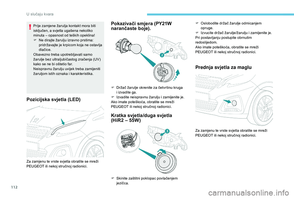 PEUGEOT 108 2018 Upute Za Rukovanje (in Croatian) 112
Pozicijska svjetla (LED)
Prije zamjene žarulja kontakt mora biti
isključen, a svjetla ugašena nekoliko
minuta – opasnost od teških opeklina!
F
N
e dirajte žarulju izravno prstima:
prid PEUGEOT 108 2018 Upute Za Rukovanje (in Croatian) 112
Pozicijska svjetla (LED)
Prije zamjene žarulja kontakt mora biti
isključen, a svjetla ugašena nekoliko
minuta – opasnost od teških opeklina!
F
N
e dirajte žarulju izravno prstima:
prid