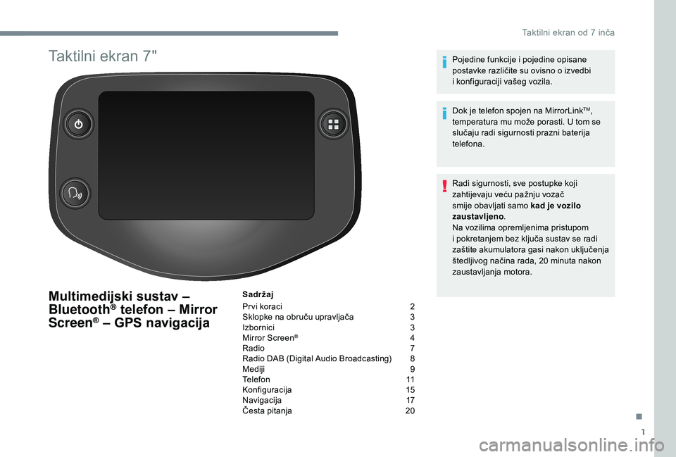 PEUGEOT 108 2018 Upute Za Rukovanje (in Croatian) 1
Taktilni ekran 7"
Multimedijski sustav –
Bluetooth® telefon – Mirror
Screen® – GPS navigacija
Sadržaj
Pr vi koraci
2
S
klopke na obruču upravljača
3
I
zbornici
3
M
irror PEUGEOT 108 2018 Upute Za Rukovanje (in Croatian) 1
Taktilni ekran 7"
Multimedijski sustav –
Bluetooth® telefon – Mirror
Screen® – GPS navigacija
Sadržaj
Pr vi koraci
2
S
klopke na obruču upravljača
3
I
zbornici
3
M
irror