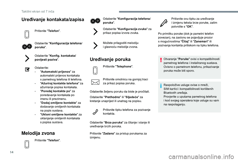 PEUGEOT 108 2018 Upute Za Rukovanje (in Croatian) 14
Uređivanje kontakata/zapisa
Pritisnite "Telefon".
Odaberite " Konfiguracija telefona/
poruka ".
Odaberite " Konfig. kontakata/
povijesti poziva ".
Odaberite:
-
"A
ut PEUGEOT 108 2018 Upute Za Rukovanje (in Croatian) 14
Uređivanje kontakata/zapisa
Pritisnite "Telefon".
Odaberite " Konfiguracija telefona/
poruka ".
Odaberite " Konfig. kontakata/
povijesti poziva ".
Odaberite:
-
"A
ut