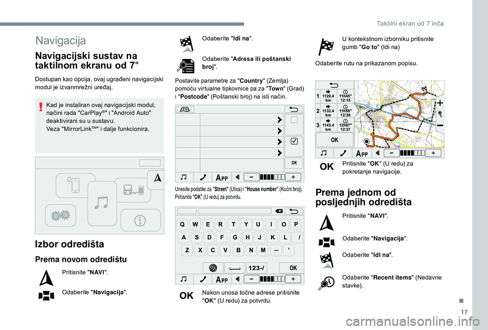 PEUGEOT 108 2018 Upute Za Rukovanje (in Croatian) 17
Navigacija
Izbor odredišta
Dostupan kao opcija, ovaj ugrađeni navigacijski
modul je izvanmrežni uređaj.Kad je instaliran ovaj navigacijski modul,
načini rada "CarPlay
®" i "Andr PEUGEOT 108 2018 Upute Za Rukovanje (in Croatian) 17
Navigacija
Izbor odredišta
Dostupan kao opcija, ovaj ugrađeni navigacijski
modul je izvanmrežni uređaj.Kad je instaliran ovaj navigacijski modul,
načini rada "CarPlay
®" i "Andr