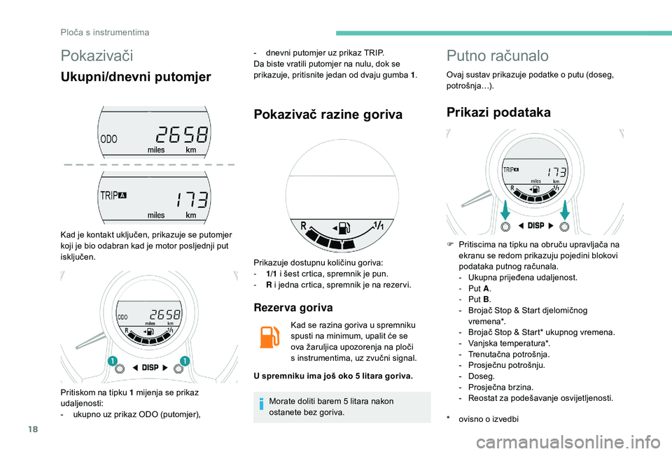 PEUGEOT 108 2018 Upute Za Rukovanje (in Croatian) 18
Pokazivači
Ukupni/dnevni putomjer
Kad je kontakt uključen, prikazuje se putomjer
koji je bio odabran kad je motor posljednji put
isključen.-
d
nevni putomjer uz prikaz TRIP.
Da biste vratil PEUGEOT 108 2018 Upute Za Rukovanje (in Croatian) 18
Pokazivači
Ukupni/dnevni putomjer
Kad je kontakt uključen, prikazuje se putomjer
koji je bio odabran kad je motor posljednji put
isključen.-
d
nevni putomjer uz prikaz TRIP.
Da biste vratil