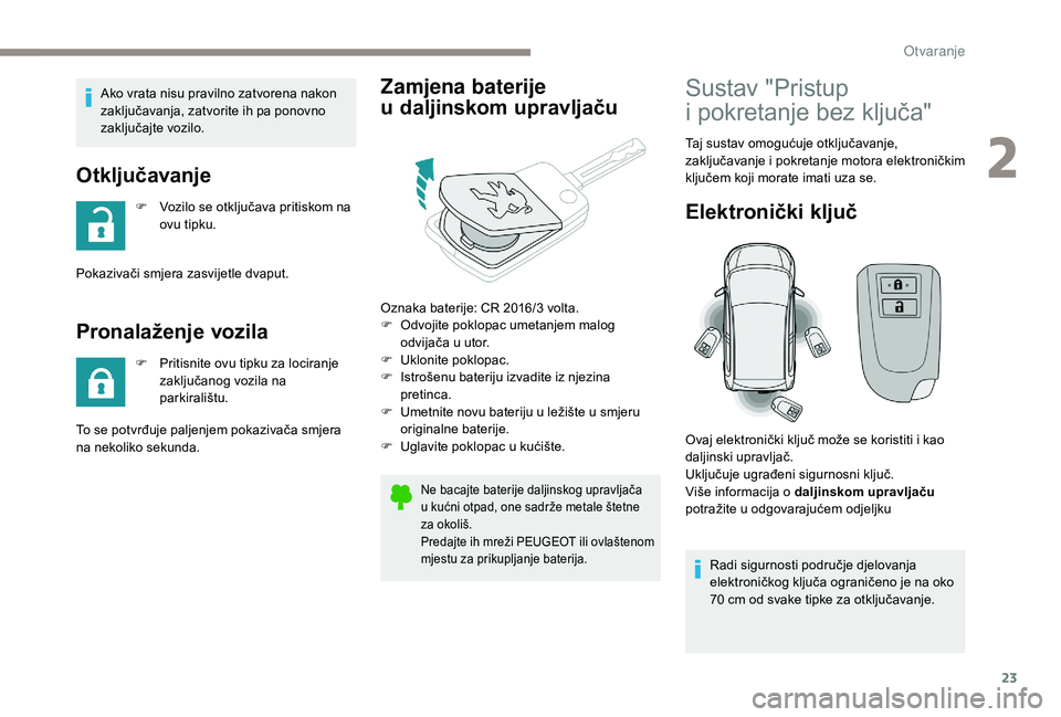 PEUGEOT 108 2018 Upute Za Rukovanje (in Croatian) 23
Ako vrata nisu pravilno zatvorena nakon
zaključavanja, zatvorite ih pa ponovno
zaključajte vozilo.
Otključavanje
F Vozilo se otključava pritiskom na ovu tipku.
Pokazivači smjera zasvijetle d PEUGEOT 108 2018 Upute Za Rukovanje (in Croatian) 23
Ako vrata nisu pravilno zatvorena nakon
zaključavanja, zatvorite ih pa ponovno
zaključajte vozilo.
Otključavanje
F Vozilo se otključava pritiskom na ovu tipku.
Pokazivači smjera zasvijetle d