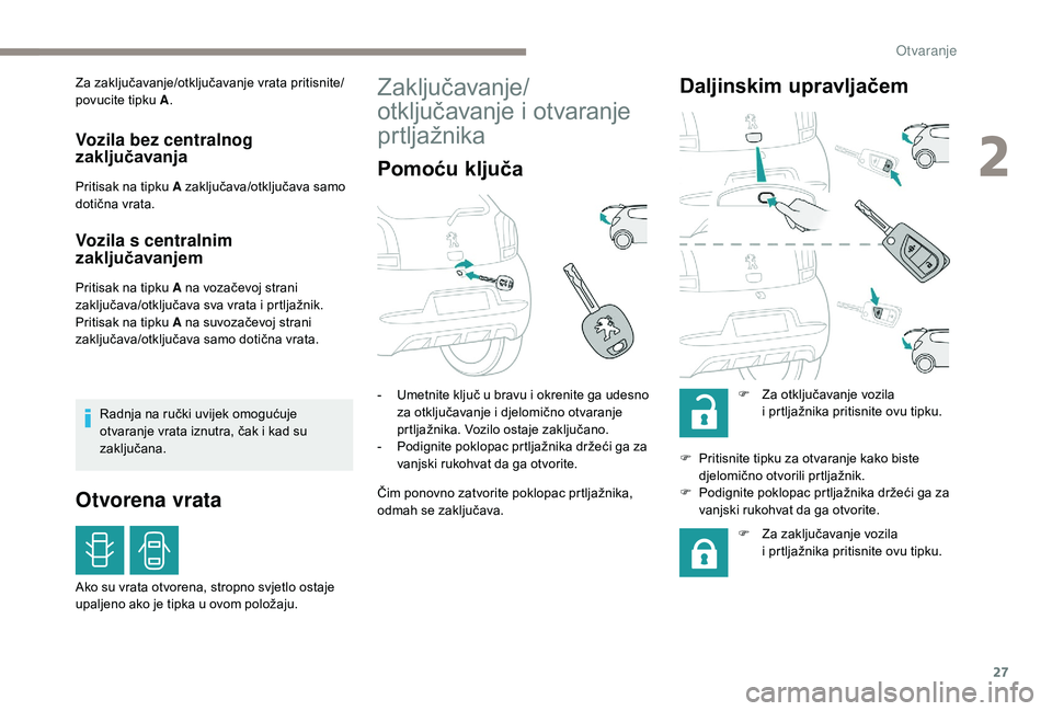 PEUGEOT 108 2018 Upute Za Rukovanje (in Croatian) 27
Za zaključavanje/otključavanje vrata pritisnite/
povucite tipku A.
Vozila bez centralnog
zaključavanja
Pritisak na tipku A zaključava/otključava samo
dotična vrata.
Vozila s centralnim
z a PEUGEOT 108 2018 Upute Za Rukovanje (in Croatian) 27
Za zaključavanje/otključavanje vrata pritisnite/
povucite tipku A.
Vozila bez centralnog
zaključavanja
Pritisak na tipku A zaključava/otključava samo
dotična vrata.
Vozila s centralnim
z a