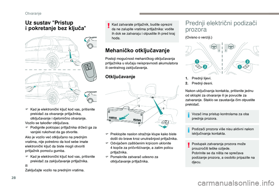 PEUGEOT 108 2018 Upute Za Rukovanje (in Croatian) 28
Uz sustav "Pristup
i
p
okretanje bez ključa "
Ako je vozilo već otključano na prednjim
vratima, nije potrebno da kod sebe imate
elektronički ključ da biste mogli otvoriti
prtlja PEUGEOT 108 2018 Upute Za Rukovanje (in Croatian) 28
Uz sustav "Pristup
i
p
okretanje bez ključa "
Ako je vozilo već otključano na prednjim
vratima, nije potrebno da kod sebe imate
elektronički ključ da biste mogli otvoriti
prtlja