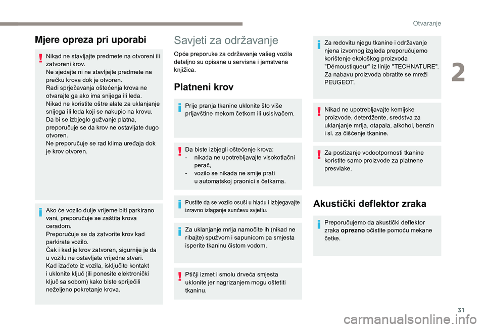 PEUGEOT 108 2018 Upute Za Rukovanje (in Croatian) 31
Mjere opreza pri uporabi
Nikad ne stavljajte predmete na otvoreni ili
zatvoreni krov.
Ne sjedajte ni ne stavljajte predmete na
prečku krova dok je otvoren.
Radi sprječavanja oštećenja krova n PEUGEOT 108 2018 Upute Za Rukovanje (in Croatian) 31
Mjere opreza pri uporabi
Nikad ne stavljajte predmete na otvoreni ili
zatvoreni krov.
Ne sjedajte ni ne stavljajte predmete na
prečku krova dok je otvoren.
Radi sprječavanja oštećenja krova n